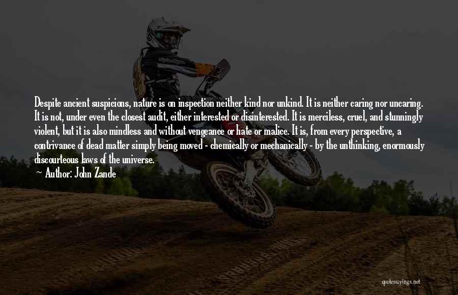 John Zande Quotes: Despite Ancient Suspicions, Nature Is On Inspection Neither Kind Nor Unkind. It Is Neither Caring Nor Uncaring. It Is Not,