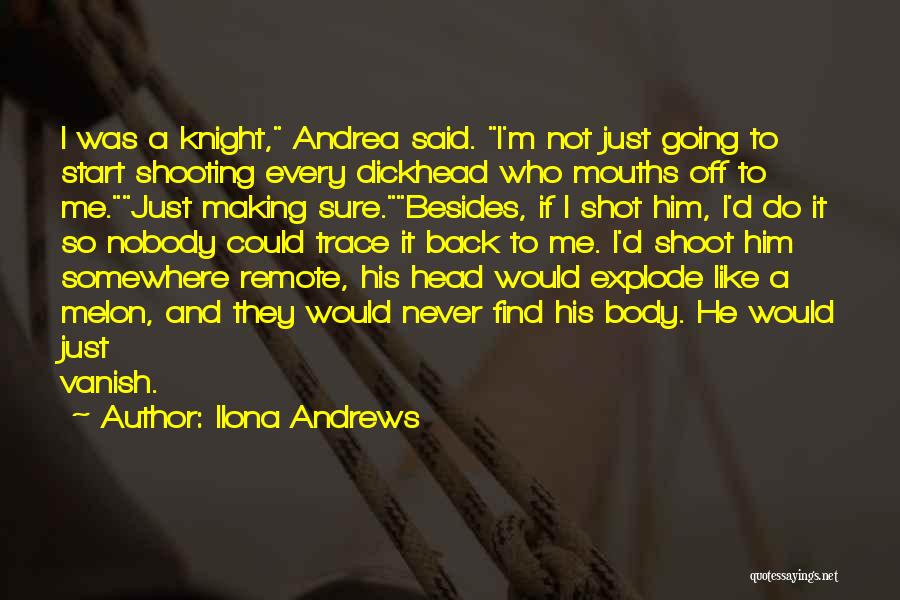 Ilona Andrews Quotes: I Was A Knight, Andrea Said. I'm Not Just Going To Start Shooting Every Dickhead Who Mouths Off To Me.just