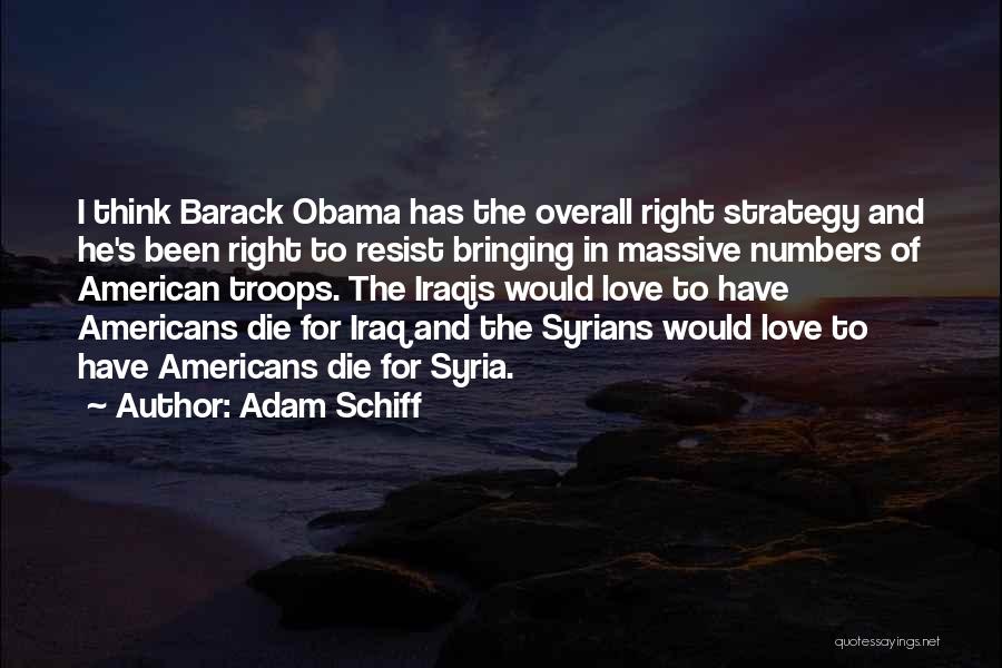 Adam Schiff Quotes: I Think Barack Obama Has The Overall Right Strategy And He's Been Right To Resist Bringing In Massive Numbers Of