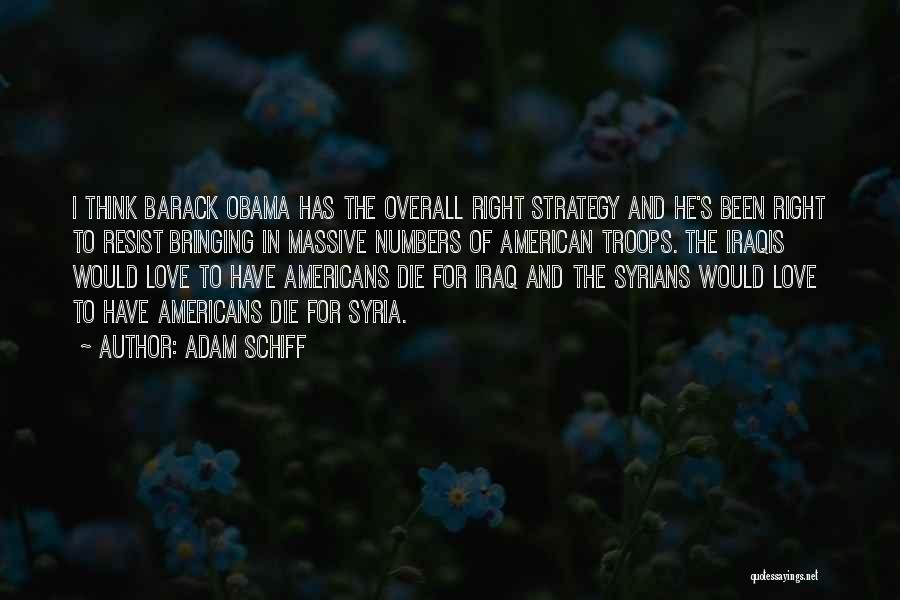 Adam Schiff Quotes: I Think Barack Obama Has The Overall Right Strategy And He's Been Right To Resist Bringing In Massive Numbers Of