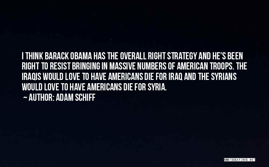Adam Schiff Quotes: I Think Barack Obama Has The Overall Right Strategy And He's Been Right To Resist Bringing In Massive Numbers Of
