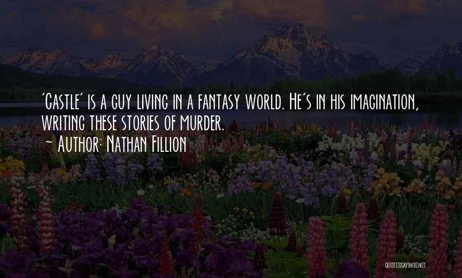 Nathan Fillion Quotes: 'castle' Is A Guy Living In A Fantasy World. He's In His Imagination, Writing These Stories Of Murder.