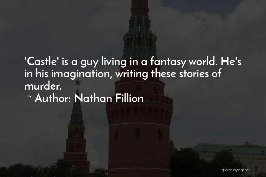 Nathan Fillion Quotes: 'castle' Is A Guy Living In A Fantasy World. He's In His Imagination, Writing These Stories Of Murder.