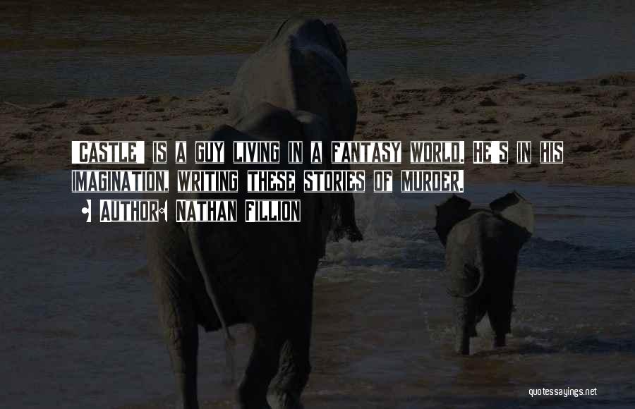 Nathan Fillion Quotes: 'castle' Is A Guy Living In A Fantasy World. He's In His Imagination, Writing These Stories Of Murder.