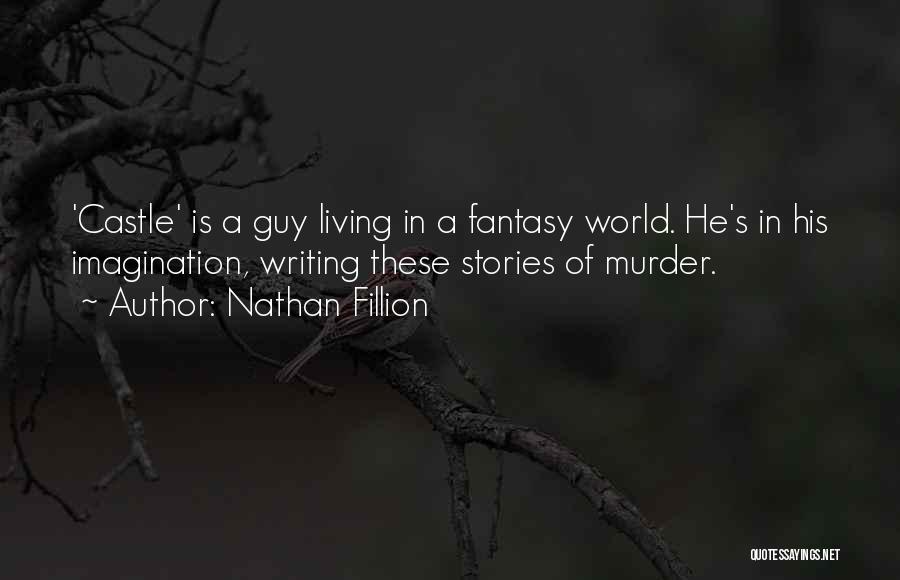 Nathan Fillion Quotes: 'castle' Is A Guy Living In A Fantasy World. He's In His Imagination, Writing These Stories Of Murder.