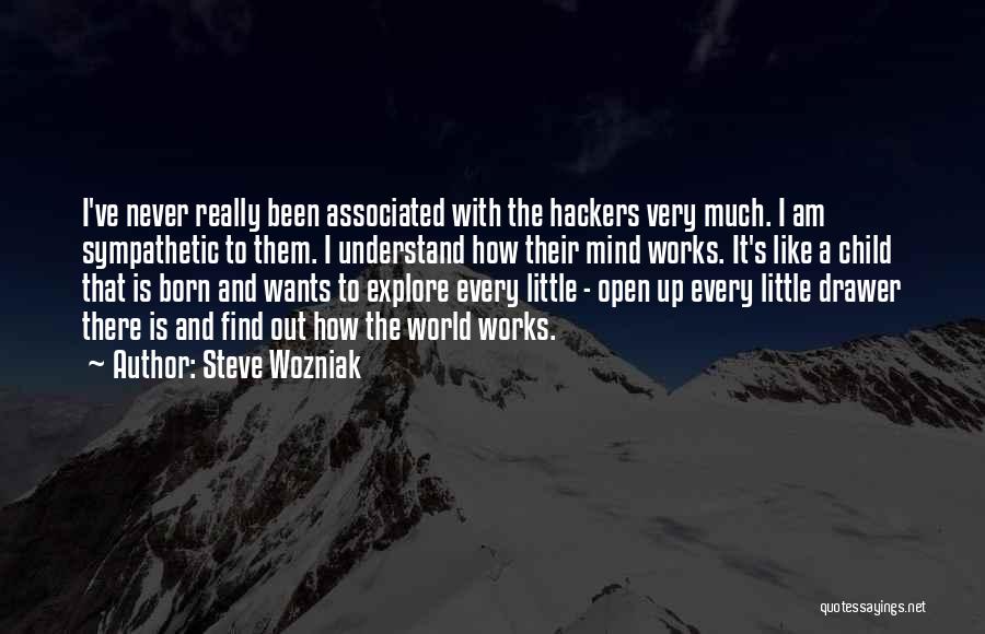 Steve Wozniak Quotes: I've Never Really Been Associated With The Hackers Very Much. I Am Sympathetic To Them. I Understand How Their Mind