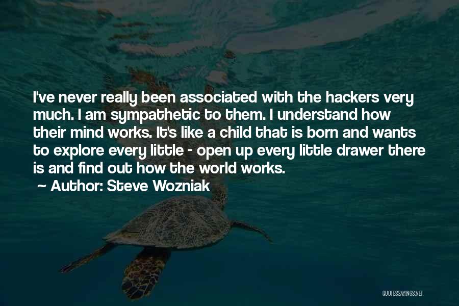 Steve Wozniak Quotes: I've Never Really Been Associated With The Hackers Very Much. I Am Sympathetic To Them. I Understand How Their Mind