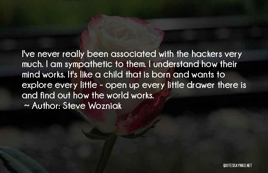 Steve Wozniak Quotes: I've Never Really Been Associated With The Hackers Very Much. I Am Sympathetic To Them. I Understand How Their Mind