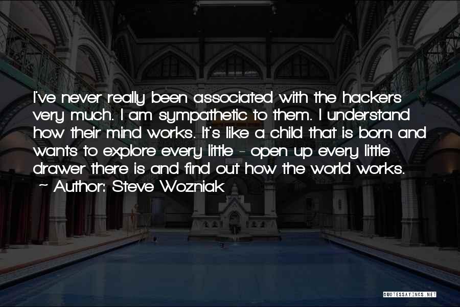 Steve Wozniak Quotes: I've Never Really Been Associated With The Hackers Very Much. I Am Sympathetic To Them. I Understand How Their Mind