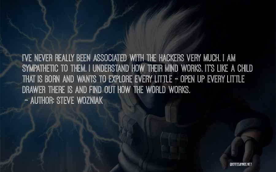 Steve Wozniak Quotes: I've Never Really Been Associated With The Hackers Very Much. I Am Sympathetic To Them. I Understand How Their Mind