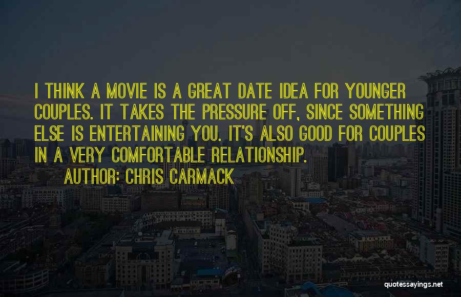 Chris Carmack Quotes: I Think A Movie Is A Great Date Idea For Younger Couples. It Takes The Pressure Off, Since Something Else