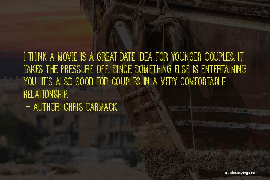Chris Carmack Quotes: I Think A Movie Is A Great Date Idea For Younger Couples. It Takes The Pressure Off, Since Something Else