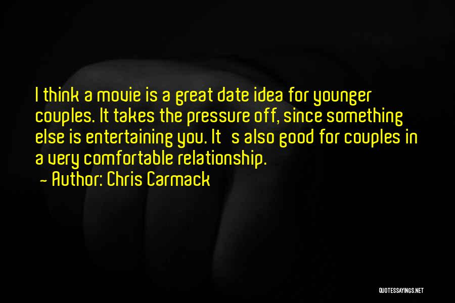 Chris Carmack Quotes: I Think A Movie Is A Great Date Idea For Younger Couples. It Takes The Pressure Off, Since Something Else