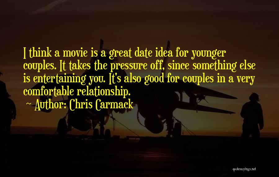 Chris Carmack Quotes: I Think A Movie Is A Great Date Idea For Younger Couples. It Takes The Pressure Off, Since Something Else