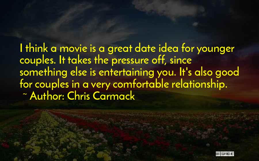 Chris Carmack Quotes: I Think A Movie Is A Great Date Idea For Younger Couples. It Takes The Pressure Off, Since Something Else