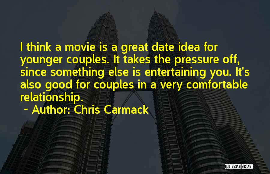 Chris Carmack Quotes: I Think A Movie Is A Great Date Idea For Younger Couples. It Takes The Pressure Off, Since Something Else