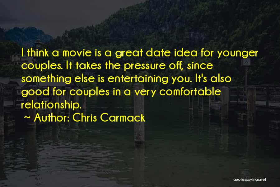 Chris Carmack Quotes: I Think A Movie Is A Great Date Idea For Younger Couples. It Takes The Pressure Off, Since Something Else