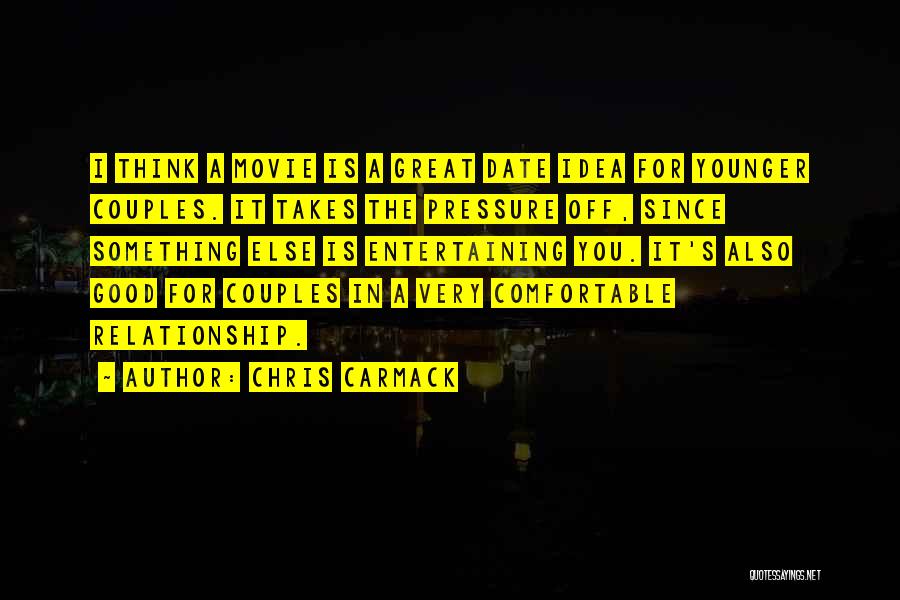 Chris Carmack Quotes: I Think A Movie Is A Great Date Idea For Younger Couples. It Takes The Pressure Off, Since Something Else