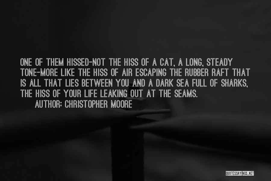 Christopher Moore Quotes: One Of Them Hissed-not The Hiss Of A Cat, A Long, Steady Tone-more Like The Hiss Of Air Escaping The