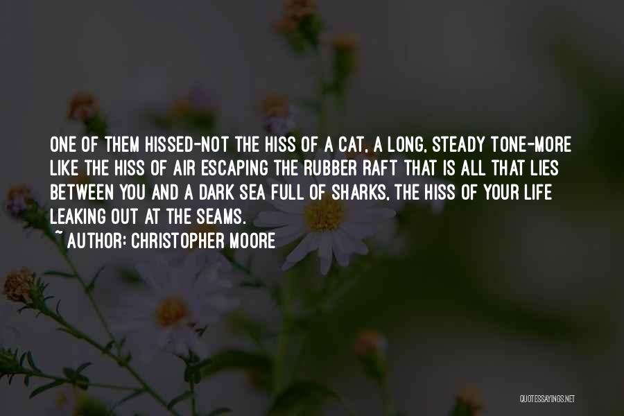 Christopher Moore Quotes: One Of Them Hissed-not The Hiss Of A Cat, A Long, Steady Tone-more Like The Hiss Of Air Escaping The