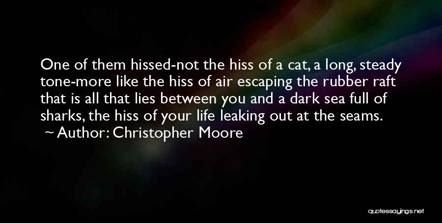 Christopher Moore Quotes: One Of Them Hissed-not The Hiss Of A Cat, A Long, Steady Tone-more Like The Hiss Of Air Escaping The