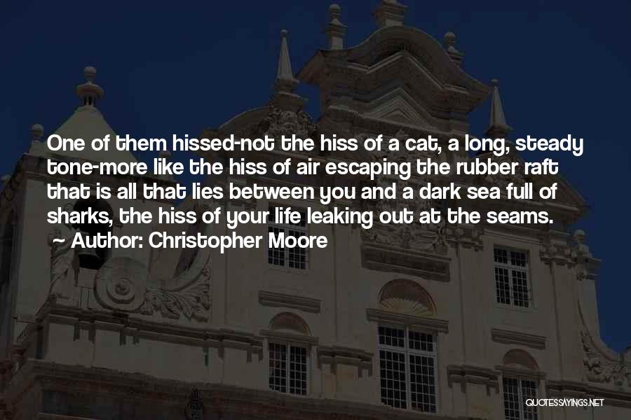 Christopher Moore Quotes: One Of Them Hissed-not The Hiss Of A Cat, A Long, Steady Tone-more Like The Hiss Of Air Escaping The