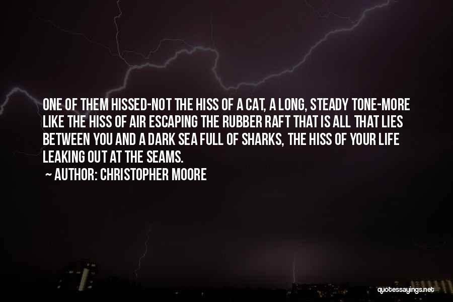 Christopher Moore Quotes: One Of Them Hissed-not The Hiss Of A Cat, A Long, Steady Tone-more Like The Hiss Of Air Escaping The