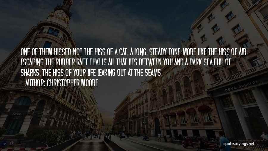 Christopher Moore Quotes: One Of Them Hissed-not The Hiss Of A Cat, A Long, Steady Tone-more Like The Hiss Of Air Escaping The