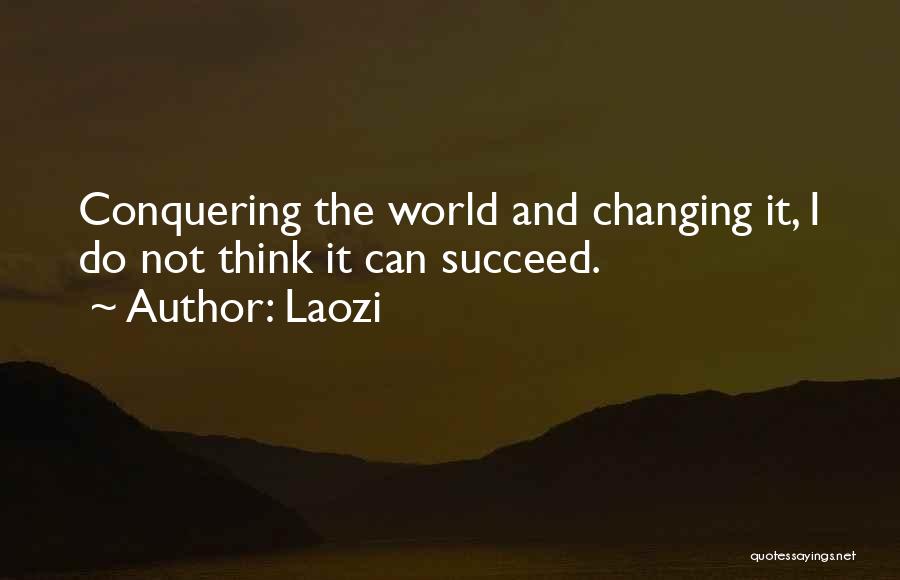 Laozi Quotes: Conquering The World And Changing It, I Do Not Think It Can Succeed.
