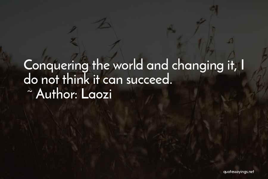 Laozi Quotes: Conquering The World And Changing It, I Do Not Think It Can Succeed.