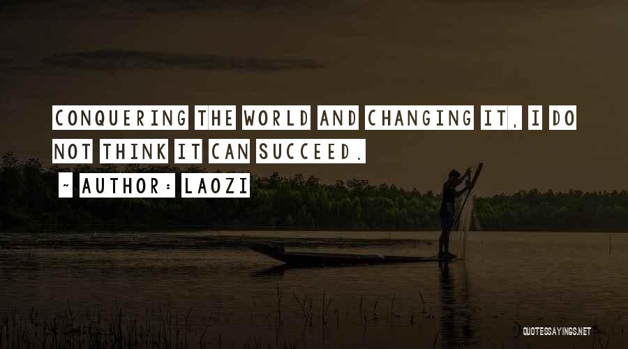 Laozi Quotes: Conquering The World And Changing It, I Do Not Think It Can Succeed.