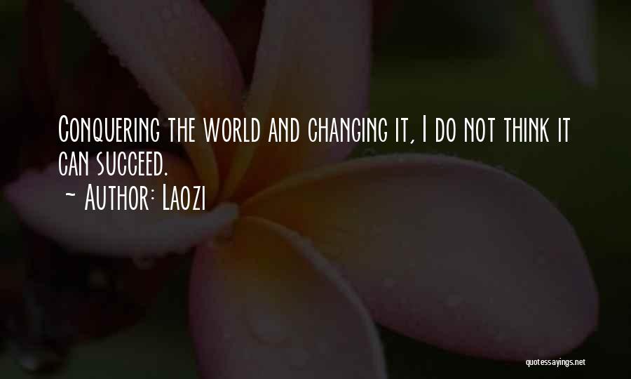 Laozi Quotes: Conquering The World And Changing It, I Do Not Think It Can Succeed.