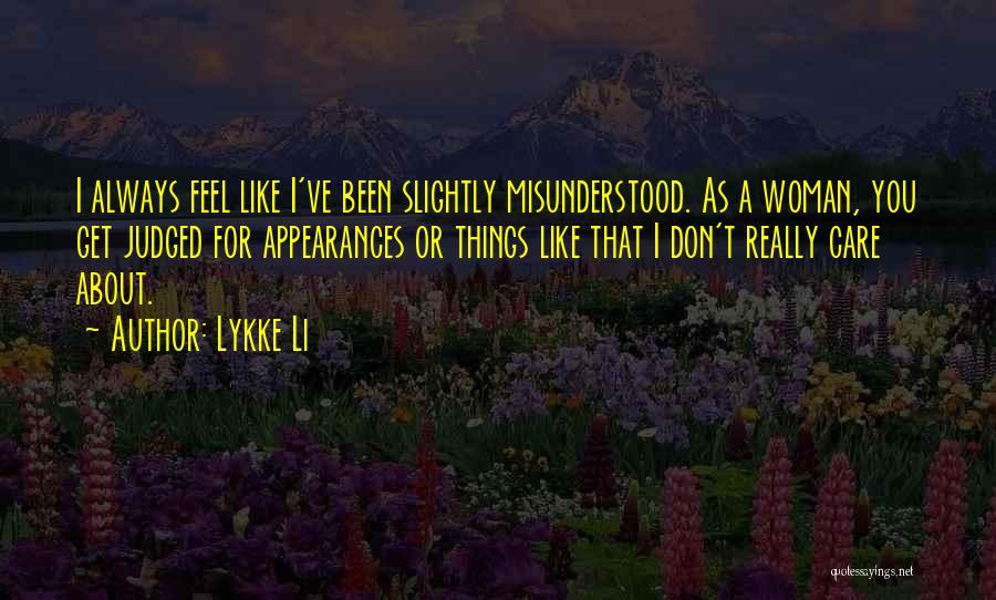 Lykke Li Quotes: I Always Feel Like I've Been Slightly Misunderstood. As A Woman, You Get Judged For Appearances Or Things Like That