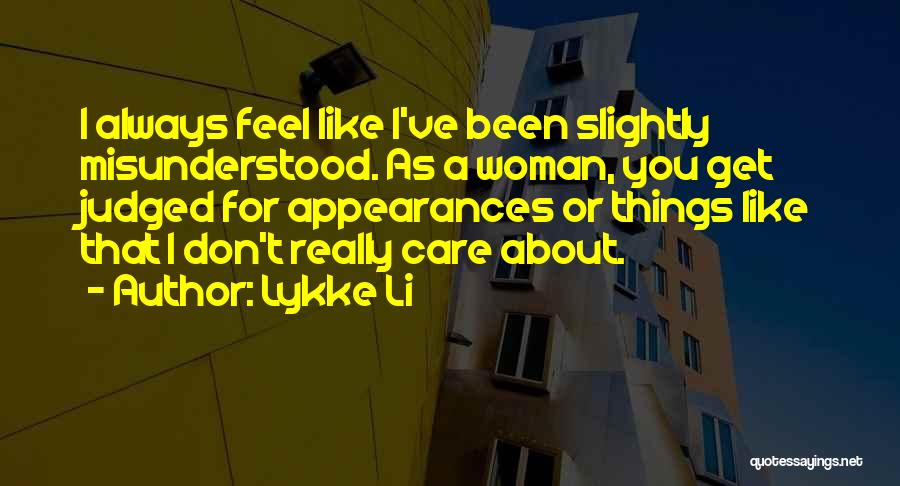 Lykke Li Quotes: I Always Feel Like I've Been Slightly Misunderstood. As A Woman, You Get Judged For Appearances Or Things Like That