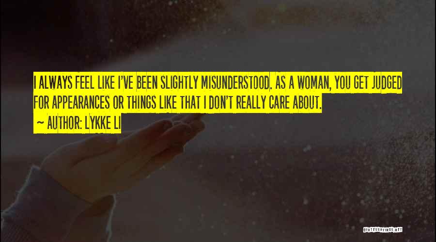 Lykke Li Quotes: I Always Feel Like I've Been Slightly Misunderstood. As A Woman, You Get Judged For Appearances Or Things Like That