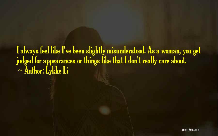 Lykke Li Quotes: I Always Feel Like I've Been Slightly Misunderstood. As A Woman, You Get Judged For Appearances Or Things Like That