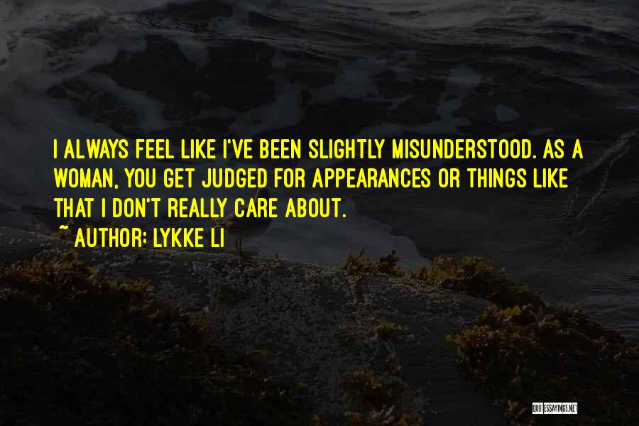 Lykke Li Quotes: I Always Feel Like I've Been Slightly Misunderstood. As A Woman, You Get Judged For Appearances Or Things Like That