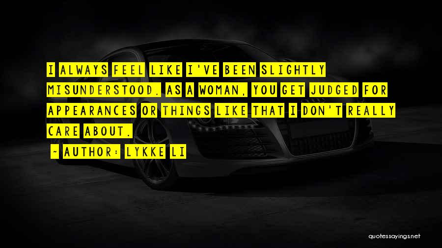 Lykke Li Quotes: I Always Feel Like I've Been Slightly Misunderstood. As A Woman, You Get Judged For Appearances Or Things Like That