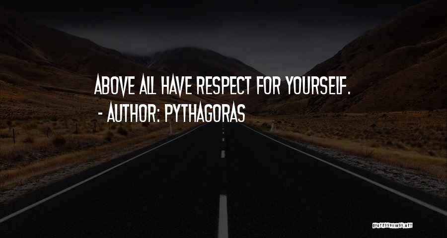 Pythagoras Quotes: Above All Have Respect For Yourself.