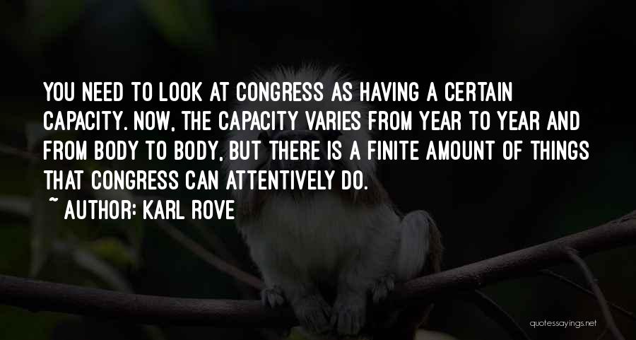 Karl Rove Quotes: You Need To Look At Congress As Having A Certain Capacity. Now, The Capacity Varies From Year To Year And