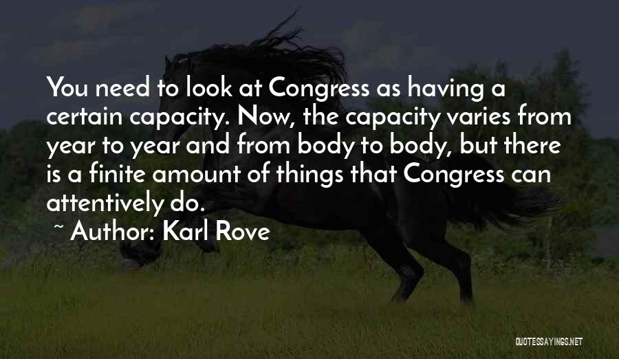 Karl Rove Quotes: You Need To Look At Congress As Having A Certain Capacity. Now, The Capacity Varies From Year To Year And