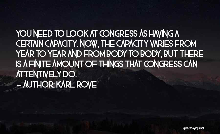 Karl Rove Quotes: You Need To Look At Congress As Having A Certain Capacity. Now, The Capacity Varies From Year To Year And