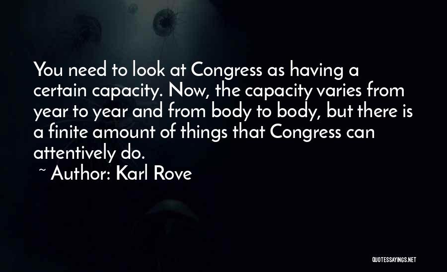 Karl Rove Quotes: You Need To Look At Congress As Having A Certain Capacity. Now, The Capacity Varies From Year To Year And