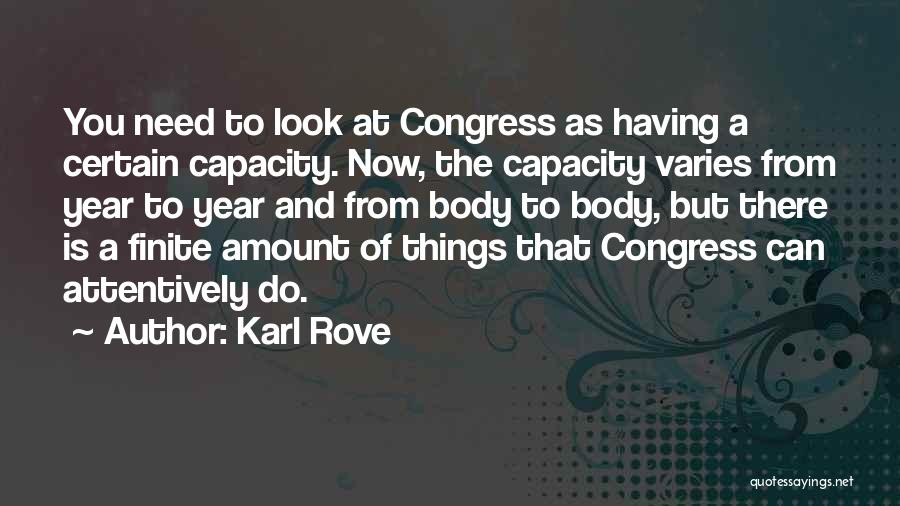 Karl Rove Quotes: You Need To Look At Congress As Having A Certain Capacity. Now, The Capacity Varies From Year To Year And