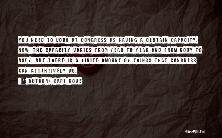 Karl Rove Quotes: You Need To Look At Congress As Having A Certain Capacity. Now, The Capacity Varies From Year To Year And