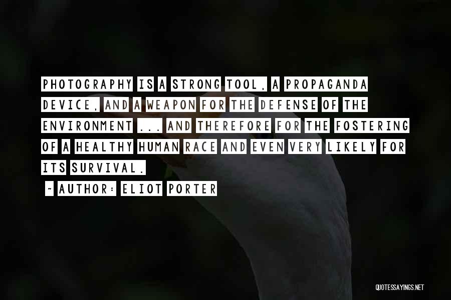 Eliot Porter Quotes: Photography Is A Strong Tool, A Propaganda Device, And A Weapon For The Defense Of The Environment ... And Therefore