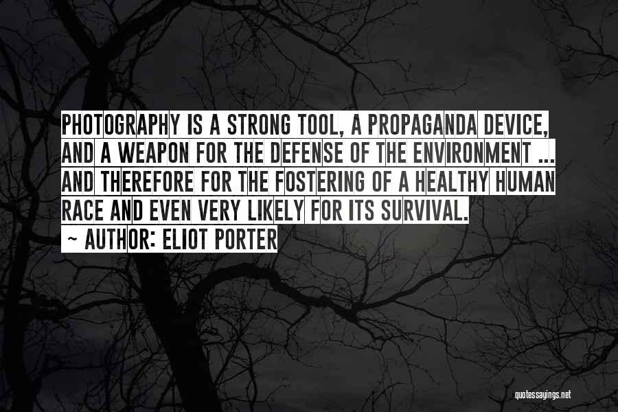 Eliot Porter Quotes: Photography Is A Strong Tool, A Propaganda Device, And A Weapon For The Defense Of The Environment ... And Therefore