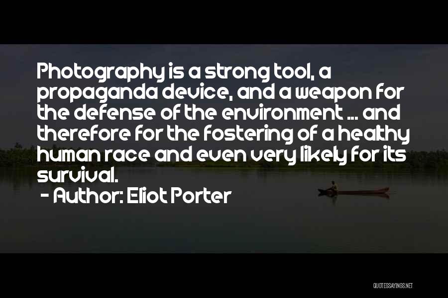 Eliot Porter Quotes: Photography Is A Strong Tool, A Propaganda Device, And A Weapon For The Defense Of The Environment ... And Therefore