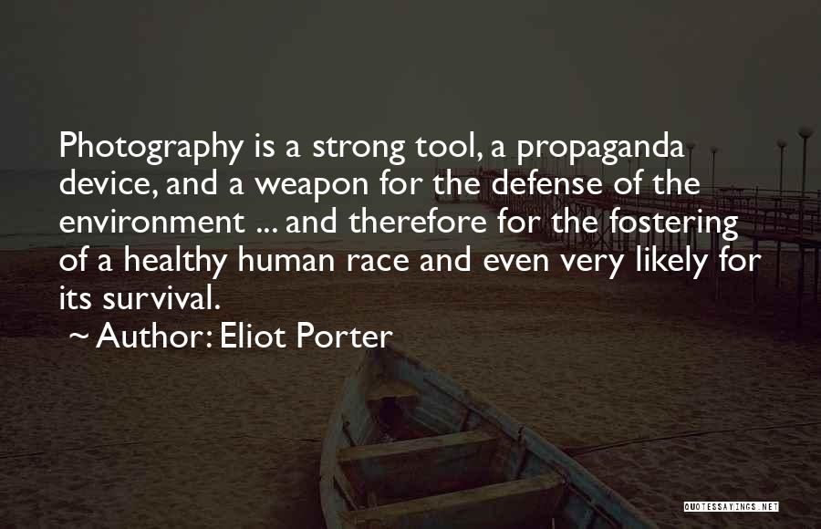 Eliot Porter Quotes: Photography Is A Strong Tool, A Propaganda Device, And A Weapon For The Defense Of The Environment ... And Therefore