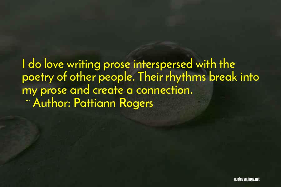 Pattiann Rogers Quotes: I Do Love Writing Prose Interspersed With The Poetry Of Other People. Their Rhythms Break Into My Prose And Create